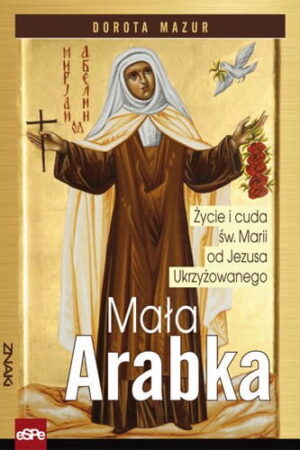 Mała Arabka. Życie i cuda św. Marii od Jezusa Ukrzyżowanego
