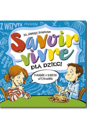 Savoir-vivre dla dzieci. Poradnik o dobrym wychowaniu