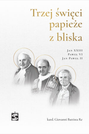 Trzej święci papieże z bliska: Jan XXIII, Paweł VI, Jan Paweł II