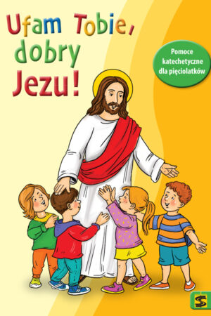 „Ufamy Tobie, dobry Jezu” Pomoce katechetyczne dla pięciolatków