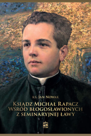 Ksiądz Michał Rapacz wśród błogosławionych z seminaryjnej ławy