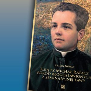 Ksiądz Michał Rapacz – spotkanie autorskie z autorem książki o nowym błogosławionym
